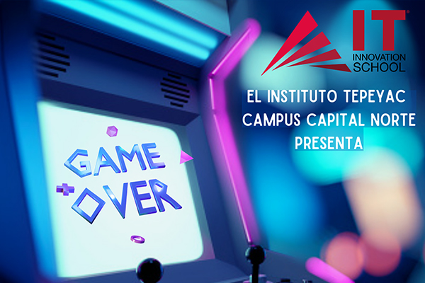 Instituto Tepeyac Capital Norte presenta: Game Over