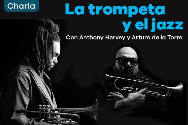 Charla La trompeta y el jazz con Anthony Hervey y Arturo de la Torre;